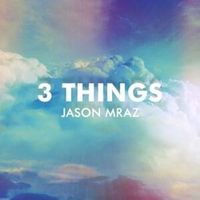 3 Things - Jason Mraz