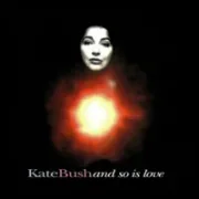 And so is love - Kate bush