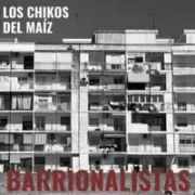 Barrionalistas - Los Chikos del Maíz