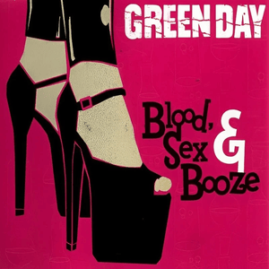 Blood, sex, and booze - Green day