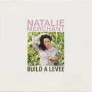 Build a levee - Natalie merchant