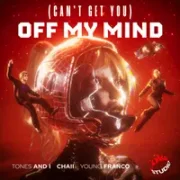 (Can’t Get You) Off My Mind ft. Tones and I, Young Franco & CHAII - Tones