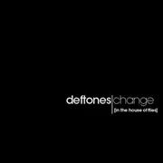 Change (In the House of Flies) - Deftones