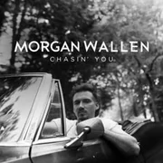 Chasin’ You - Morgan Wallen