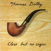 Close but no cigar - Thomas dolby