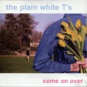 Come on over - Plain white t's