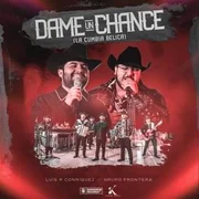 Dame Un Chance (La Cumbia Bélica) ft. Grupo Frontera - Luis R Conriquez