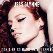 Don’t Be So Hard On Yourself - Jess Glynne