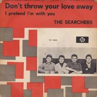 Dont throw your love away - The searchers