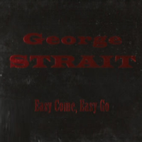 Easy come, easy go - George strait