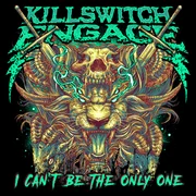 I Can’t Be the Only One - Killswitch Engage