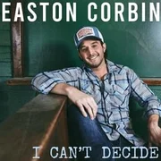 I Can’t Decide - Easton Corbin