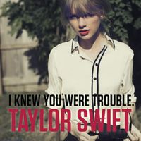 I Knew You Were Trouble - Taylor Swift