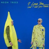 I Love You (But I Hate Your Friends) - Neon Trees