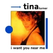 I want you near me - Tina turner