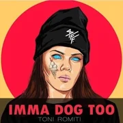 Imma Dog Too - Toni Romiti