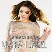 La Vida Solo Es Una - Maria Isabel