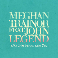 Like I’m Gonna Lose You - Meghan Trainor