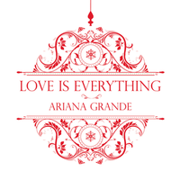 Love Is Everything - Ariana Grande