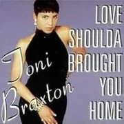 Love shoulda brought you home - Toni braxton