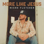 More Like Jesus - Micah Fletcher
