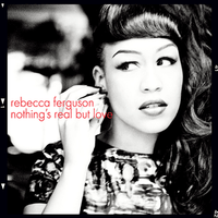 Nothing's Real But Love - Rebecca Ferguson