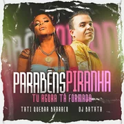 Parabéns Piranha (Tu Agora Tá Formada) ft. DJ Batata - Tati Quebra Barraco