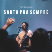 Santo Pra Sempre (Ao Vivo) - Felipe Rodrigues