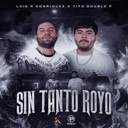 Sin Tanto Royo ft. Tito Double P - Luis R Conriquez