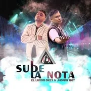 Sube la nota - El Luxor Okey Ft Jhonny Boy