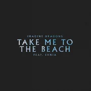 Take Me to the Beach (Ernia Version) ft. Ernia - Imagine Dragons