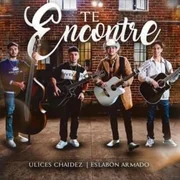 Te Encontré ft. Eslabon Armado - Ulices Chaidez