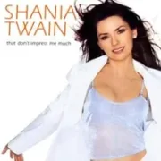 That don't impress me much - Shania twain