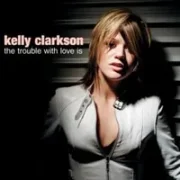 The trouble with love is - Kelly clarkson