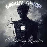 Til Nothing Remains - Gabriel Garcia