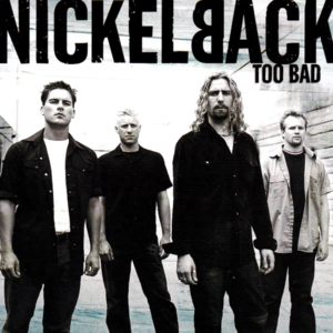 Too bad - Nickelback