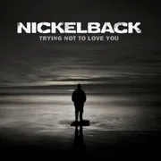 Trying Not to Love You - Nickelback