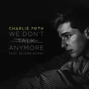 We Don’t Talk Anymore ft. Selena Gomez - Charlie Puth