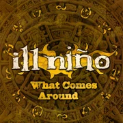 What Comes Around - Ill Niño