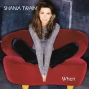 When - Shania twain