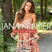 Why Ya Wanna - Jana Kramer