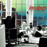 Wish you were here - Incubus