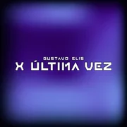 X ÚLTIMA VEZ - Gustavo Elis
