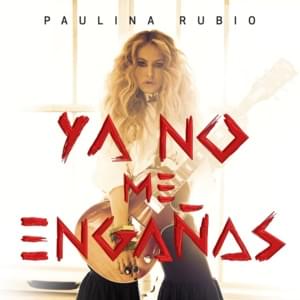 Ya No Me Engañas - Paulina Rubio