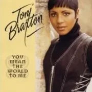 You mean the world to me - Toni braxton